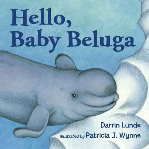 Hello, Baby Beluga by Darrin Lunde, Patricia J. Wynne, 9781570917400