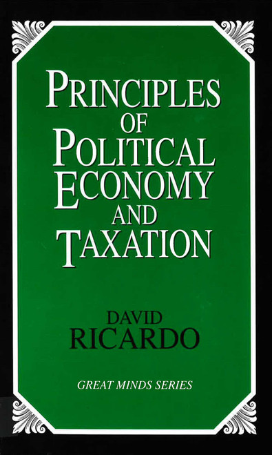 Principles of Political Economy and Taxation by David Ricardo, 9781573921091