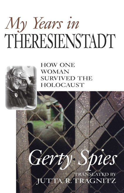 My Years in Theresienstadt (How One Woman Survived the Holocaust) by Gerty Spies, Jutta R. Tragnitz, 9781573921411