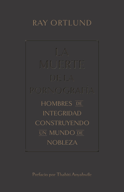 La muerte de la pornografía (Hombres de integridad construyendo un mundo de nobleza) (Spanish Edition) by Ray Ortlund, 9781087754703