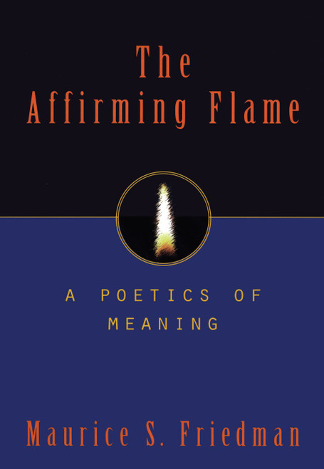 Affirming Flame (A Poetics of Meaning) by Maurice S. Friedman, 9781573922593