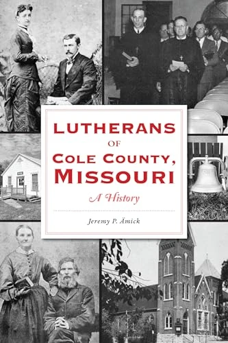 Lutherans of Cole County, Missouri (A History) by Jeremy Amick, 9781467154895