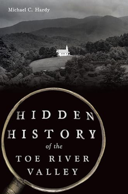 Hidden History of the Toe River Valley by Michael C. Hardy, 9781467153829