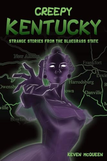 Creepy Kentucky (Strange Stories from the Bluegrass State) by Keven McQueen, 9781467154161