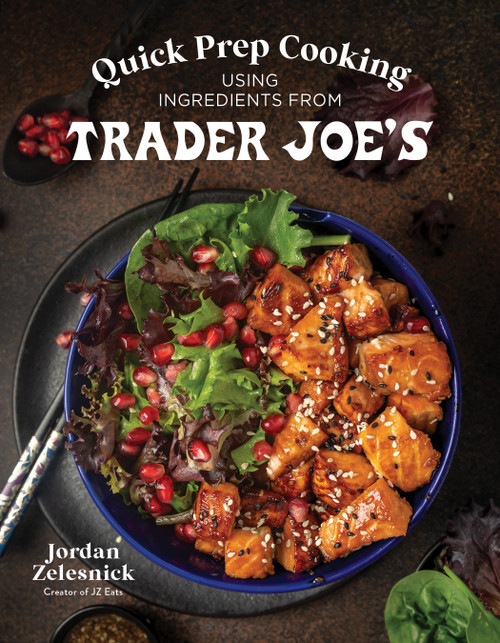 Quick Prep Cooking Using Ingredients from Trader Joe's by Jordan Zelesnick, 9781645679462