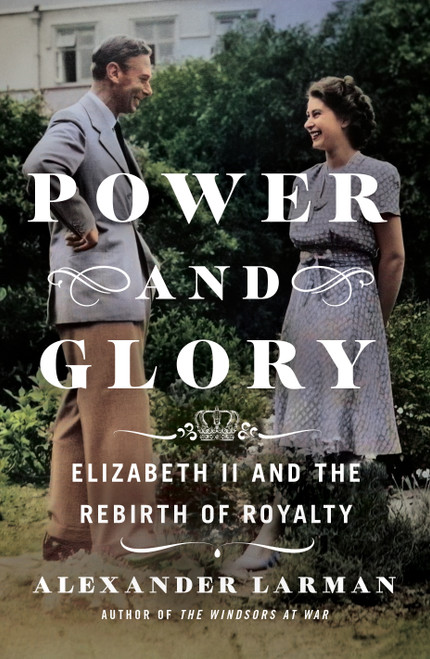 Power and Glory (Elizabeth II and the Rebirth of Royalty) by Alexander Larman, 9781250289599