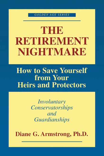 Retirement Nightmare (How to Save Yourself from Your Heirs and Protectors : Involuntary Conservatorships and Guardianships) by Diane G. Armstrong, 9781573927963