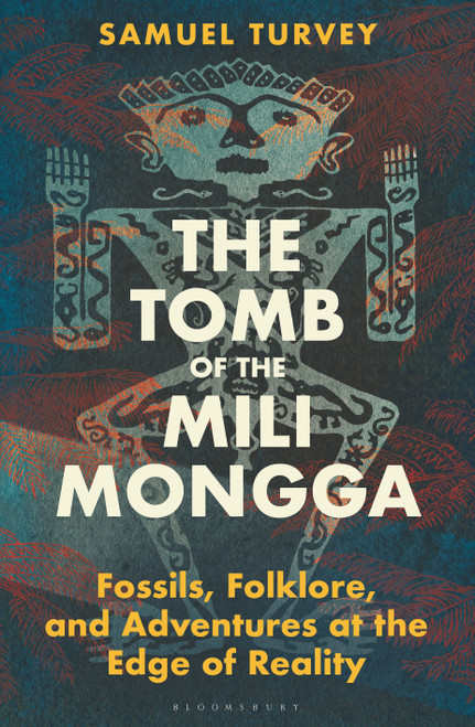 The Tomb of the Mili Mongga (Fossils, Folklore, and Adventures at the Edge of Reality) by Samuel Turvey, 9781399409773