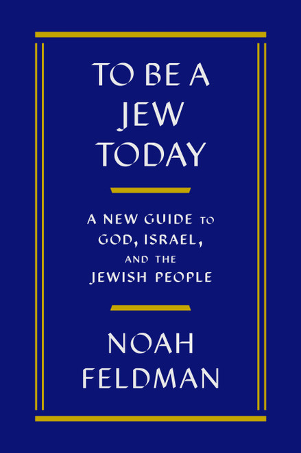 To Be a Jew Today (A New Guide to God, Israel, and the Jewish People) by Noah Feldman, 9780374298340