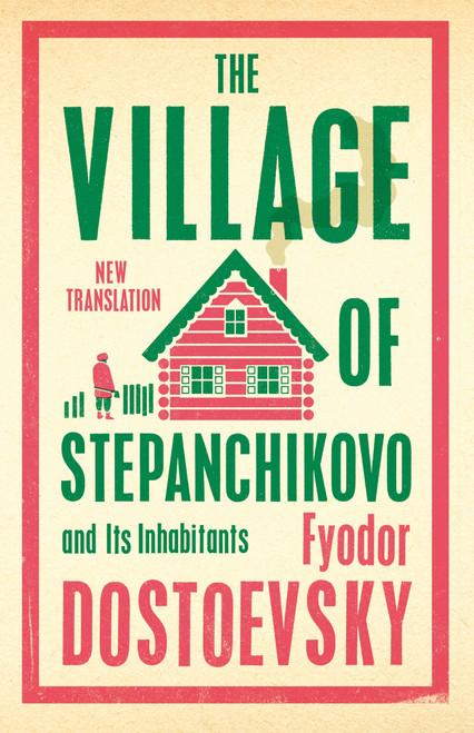 The Village of Stepanchikovo and Its Inhabitants (Newly Translated and Annotated) by Fyodor Dostoevsky, Roger Cockrell, 9781847499080