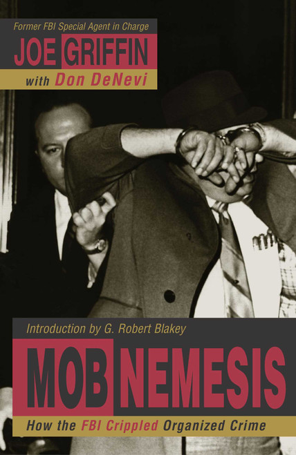 Mob Nemesis (How the FBI Crippled Organized Crime) by Joe Griffin, Don Denevi, Joe Griffin, 9781573929196