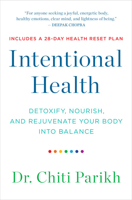 Intentional Health (Detoxify, Nourish, and Rejuvenate Your Body into Balance) by Dr. Chiti Parikh, 9781401971533