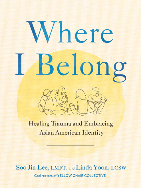 Where I Belong (Healing Trauma and Embracing Asian American Identity) by Soo Jin Lee, Linda Yoon, 9780593543337