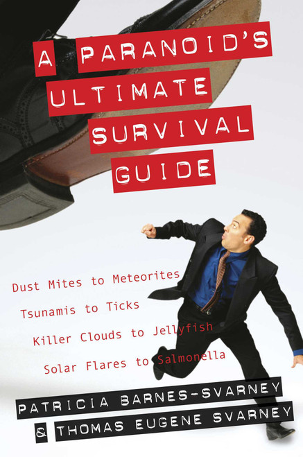 Paranoid's Ultimate Survival Guide (Dust Mites to Meteorites, Tsunamis to Ticks, Killer Clouds to Jellyfish, Solar Flares to Salmonella) by Patricia Barnes-Svarney, Thomas E. Svarney, 9781573929714