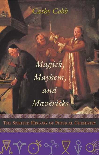 Magick, Mayhem, and Mavericks (The Spirited History of Physical Chemistry) by Cathy Cobb, 9781573929769