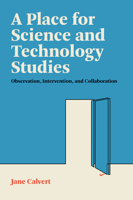 A Place for Science and Technology Studies (Observation, Intervention, and Collaboration) by Jane Calvert, 9780262546942