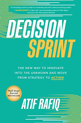 Decision Sprint: The New Way to Innovate into the Unknown and Move from Strategy to Action by Atif Rafiq, 9781264609598