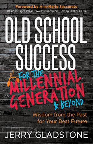 Old School Success for the Millennial Generation & Beyond (Wisdom from the Past for Your Best Future) - 9781642799606 by Jerry Gladstone, 9781642799606