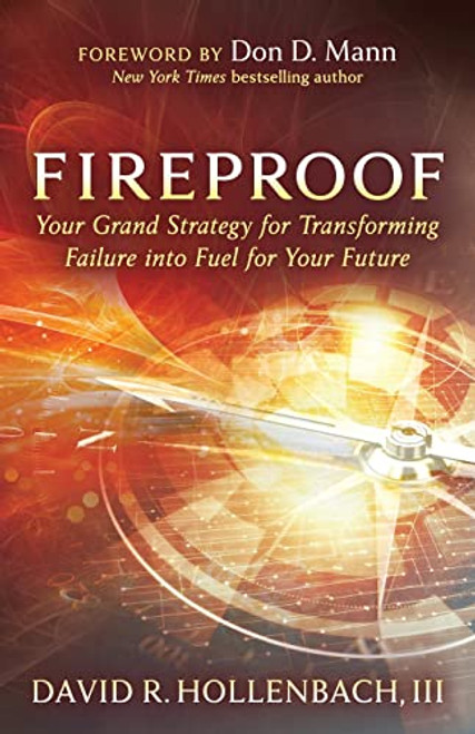 Fireproof (Your Grand Strategy for Transforming Failure into Fuel for Your Future) by David R. Hollenbach, III, 9781631958601