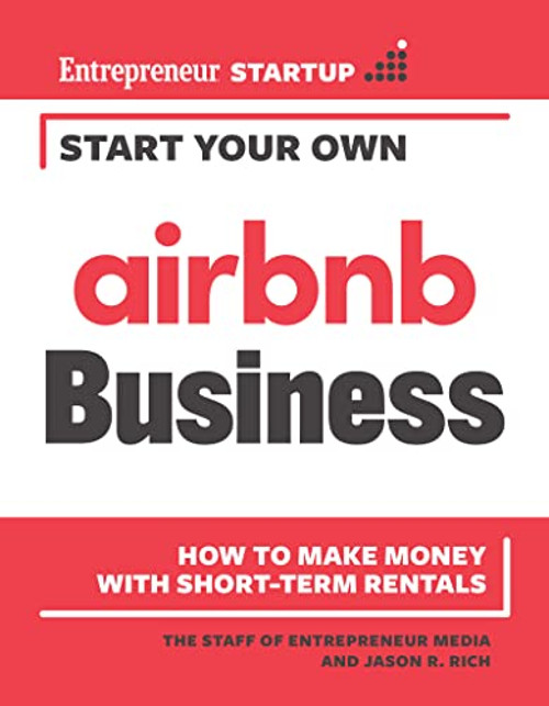 Start Your Own Airbnb Business (How to Make Money With Short-Term Rentals) by The Staff of Entrepreneur Media, Jason R. Rich, 9781642011616