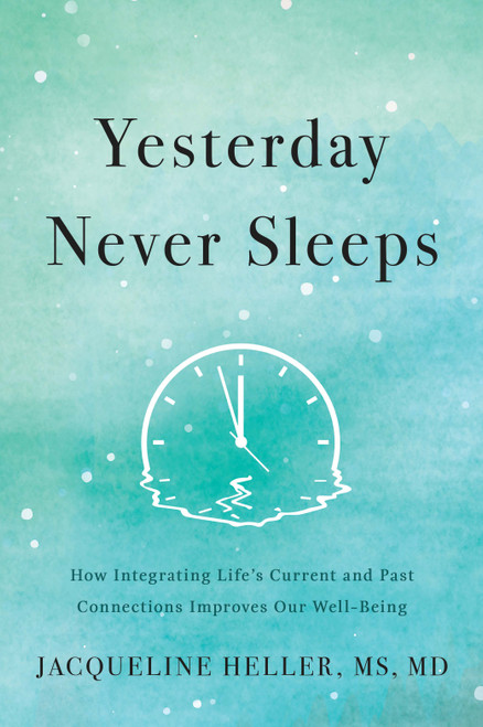 Yesterday Never Sleeps (How Integrating Life's Current and Past Connections Improves Our Well-Being) by Jacqueline Heller, 9798886450569
