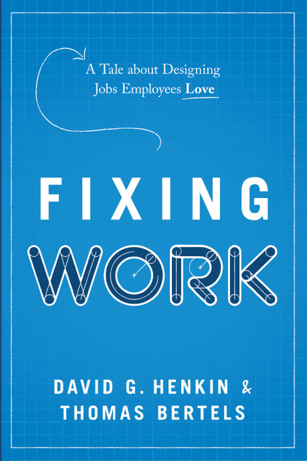 Fixing Work (A Tale about Designing Jobs Employees Love) by David G. Henkin, Thomas Bertels, 9798886450774
