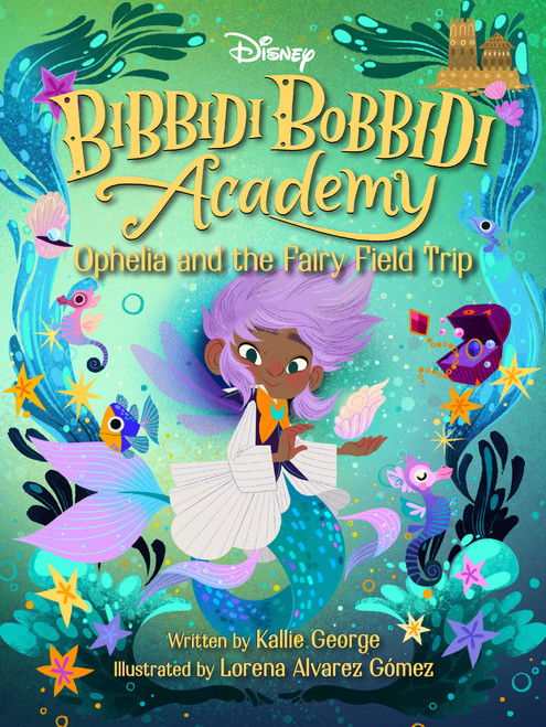 Disney Bibbidi Bobbidi Academy #3: Ophelia and the Fairy Field Trip by Kallie George, Lorena Alvarez Gomez, 9781368057899