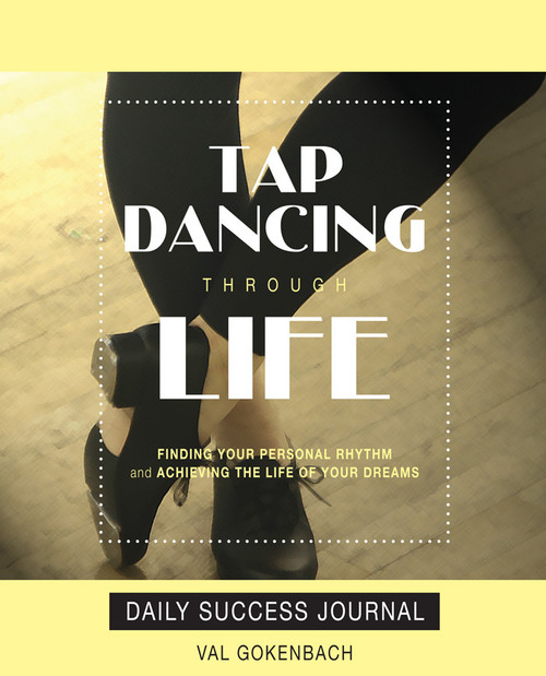 Tap Dancing Through Life - Daily Success Journal by Val Gokenbach, 9781599320861