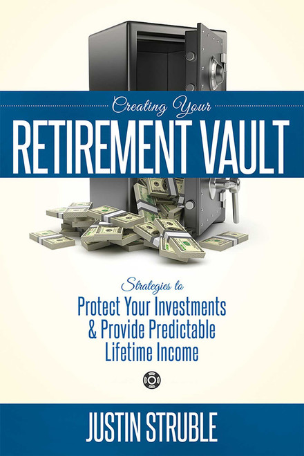 Creating Your Retirement Vault (Strategies to Protect Your Investments & Provide Predictable Lifetime Income) by Justin Struble, 9781599325002