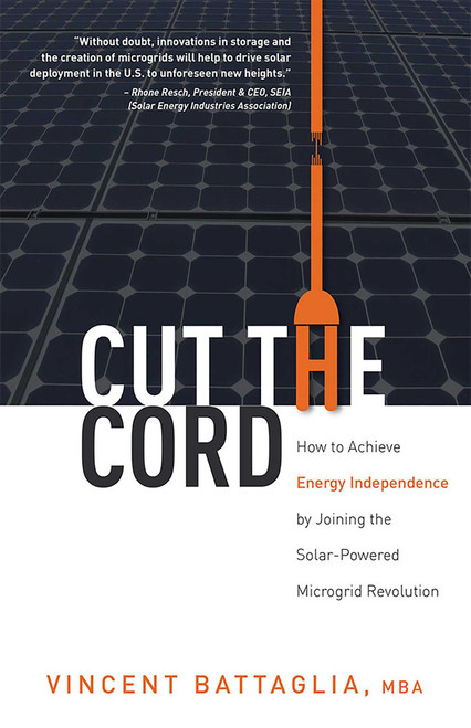 Cut The Cord (How to Achieve Energy Independence by Joining the Solar-Powered Microgrid Revolution) by Vincent Battaglia, 9781599325736