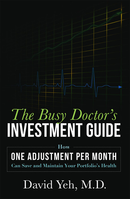 The Busy Doctor's Investment Guide (How One Adjustment Per Month Can Save and Maintain Your Portfolio's Health) by David Yeh M.D., 9781599325521