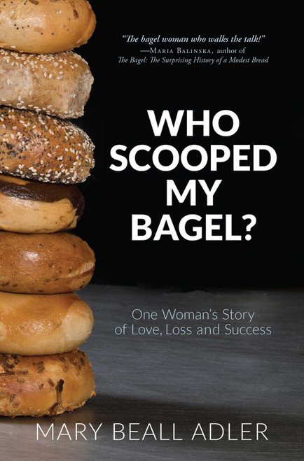 Who Scooped My Bagel? (One Woman's Story of Love, Loss and Success) by Mary Beall Adler, 9781599323824