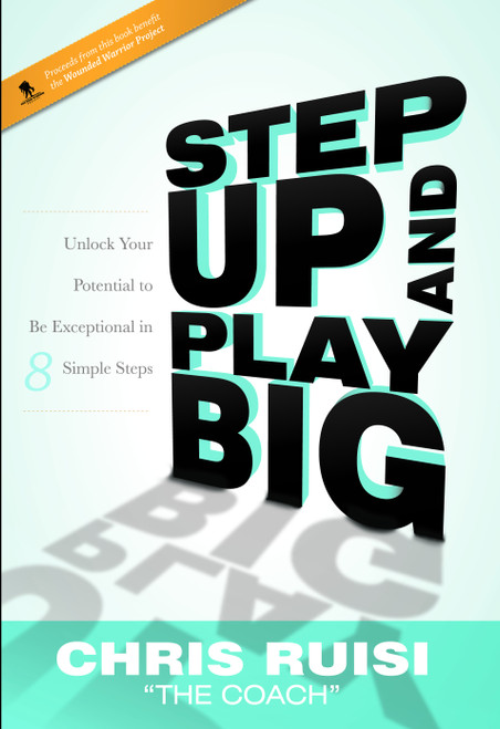 Step Up And Play Big (Unlock Your Potential to Be Exceptional in 8 Simple Steps) by Chris Ruisi, 9781599323169