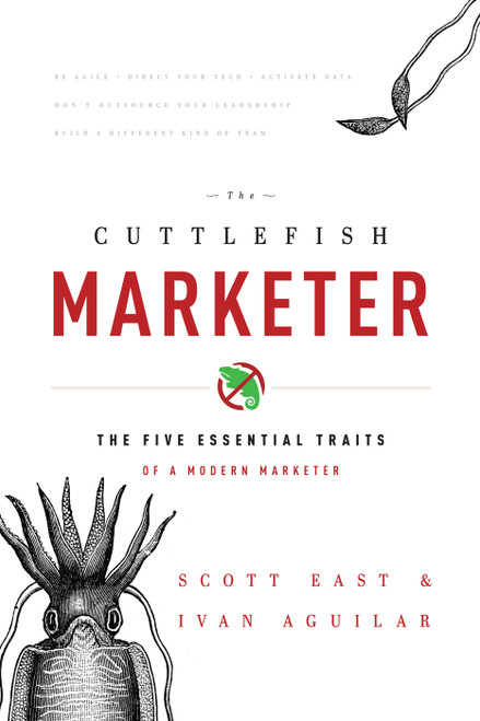 The Cuttlefish Marketer (The Five Essential Traits Of A Modern Marketer) by Scott East, Ivan Aguilar, 9781599324401