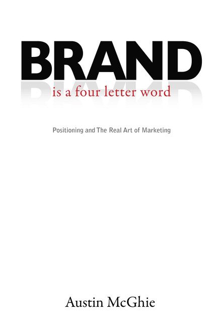 BRAND is a four letter word (Positioning and The Real Art of Marketing) by Austin McGhie, 9781599323275