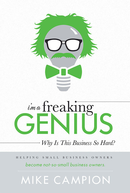 I'm a freaking GENIUS (Why Is This Business So Hard?) by Mike Campion, 9781599325620