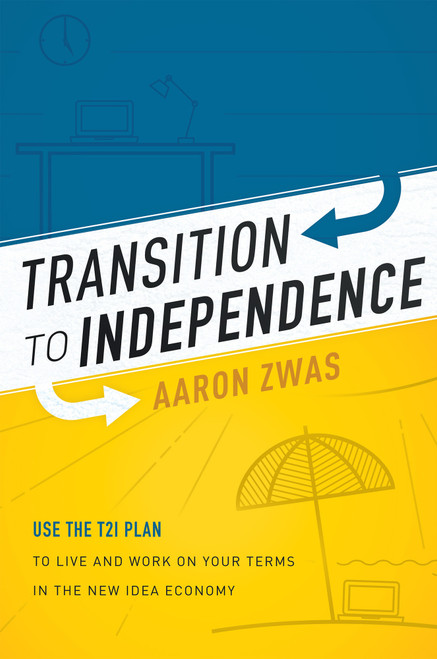 Transition To Independence (Use The T2I Plan To Live And Work On Your Terms In The New Idea Economy) by Aaron Zwas, 9781599325224