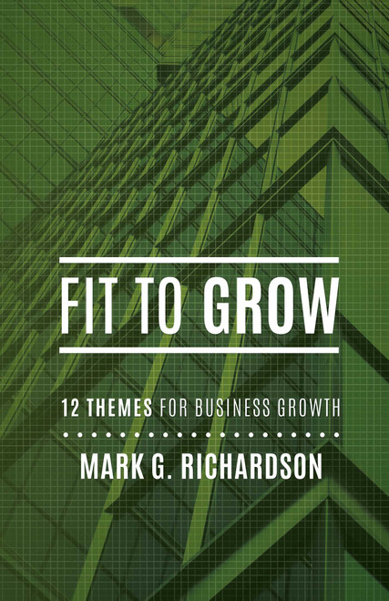 Fit to Grow (12 Business Themes For Growth) by Mark G Richardson, 9781599324005