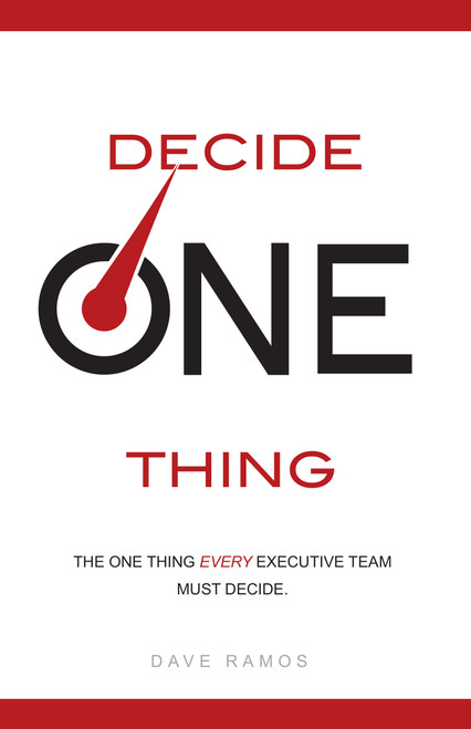 Decide One Thing (The One Thing EVERY Executive Team Must Decide) by Dave Ramos, 9781599324302