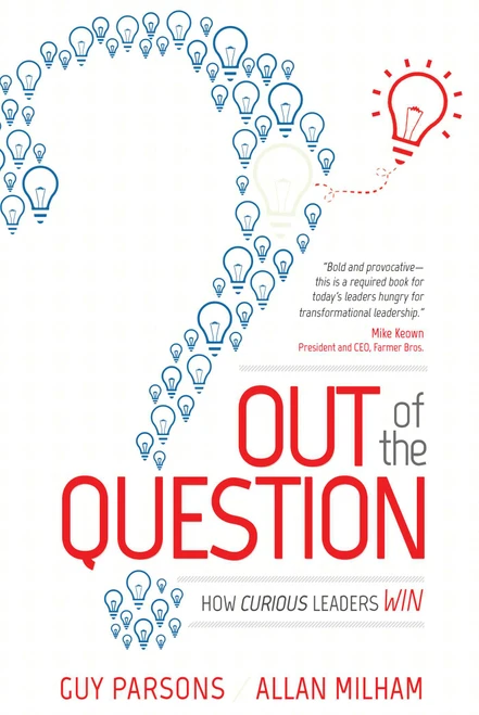 Out of the Question (How Curious Leaders Win) by Guy Parsons, Allan Milham, 9781599324609
