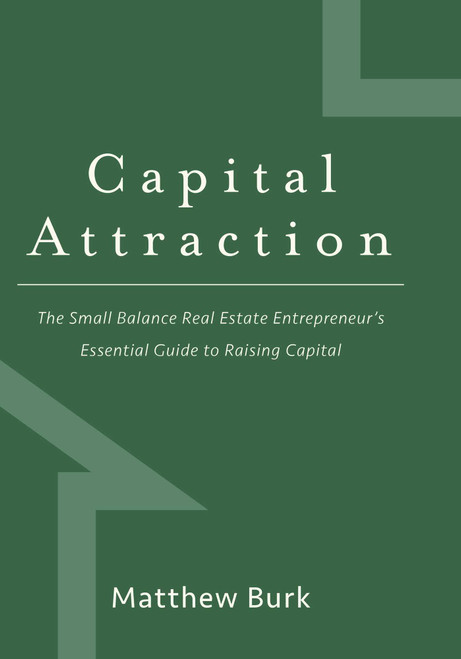Capital Attraction (The Small Balance Real Estate Entrepreneur's Essential Guide to Raising Capital) by Matthew Burk, 9781599325927