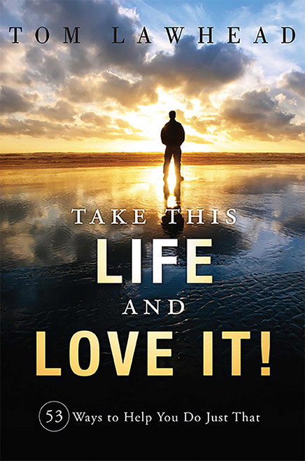 Take This Life and Love It! (53 Ways to Help You Do Just That) by Tom Lawhead, 9781599324661