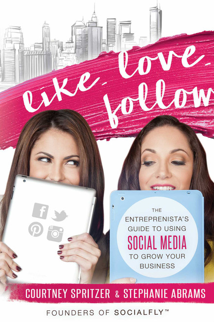 Like. Love. Follow. (The Entreprenista's Guide To Using Social Media To Grow Your Business) by Courtney Spritzer, Stephanie Abrams, 9781599326351