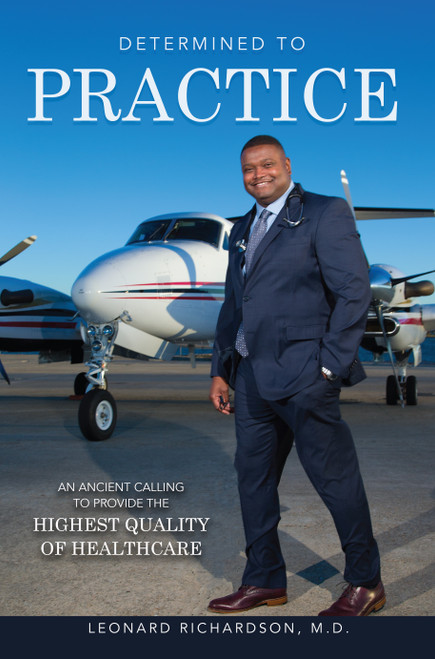 Determined To Practice (An Ancient Calling To Provide The Highest Quality Of Healthcare) by Leonard Richardson, 9781599327013