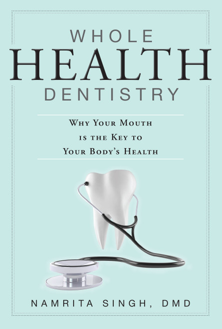 Whole Health Dentistry (Why Your Mouth Is The Key To Your Body's Health) by Namrita Singh, 9781599323602
