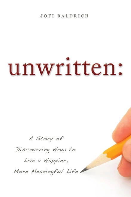 unwritten: (A Story of Discovering How to Live a Happier, More Meaningful Life) by Jofi Baldrich, 9781599323718