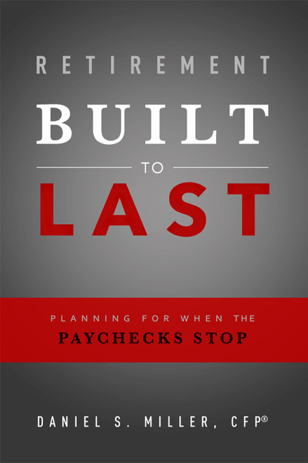 Retirement Built To Last (Planning For When The Paychecks Stop) by Daniel S. Miller, 9781599326962