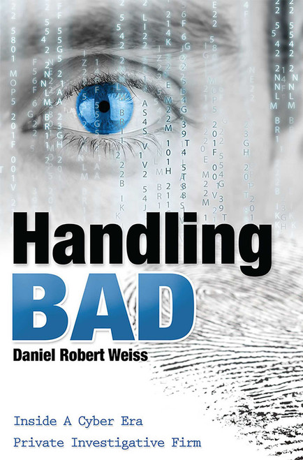 Handling Bad (Inside A Cyber Era Private Investigation Firm) by Daniel Robert Weiss, 9781599325910