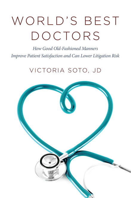 World's Best Doctors (How Good Old-Fashioned Manners Improve Patient Satisfaction and Can Lower Litigation Risk) by Victoria Soto, 9781599326320