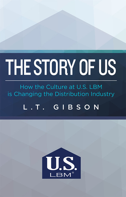 The Story Of Us (How the Culture at U.S. LBM is Changing the Distribution Industry) by L. T. Gibson, 9781599327068